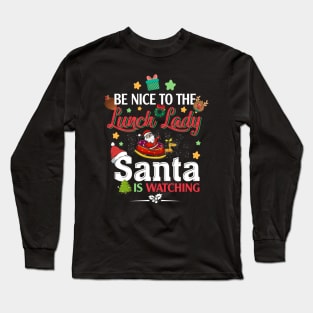 Be Nice To The Lunch Lady Santa is Watching Long Sleeve T-Shirt